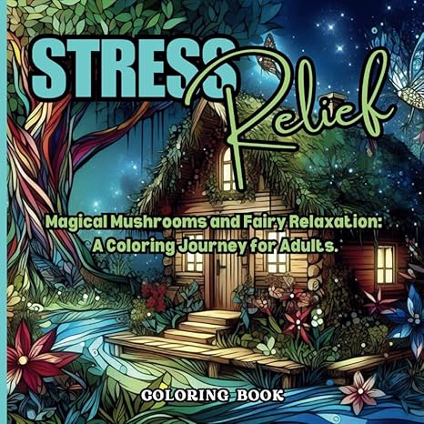 Stress Relief Coloring Book: Magical Mushrooms and Fairy Relaxation, a Coloring Journey for Adults